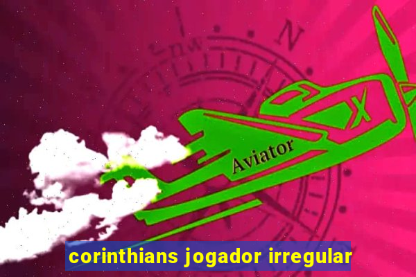 corinthians jogador irregular